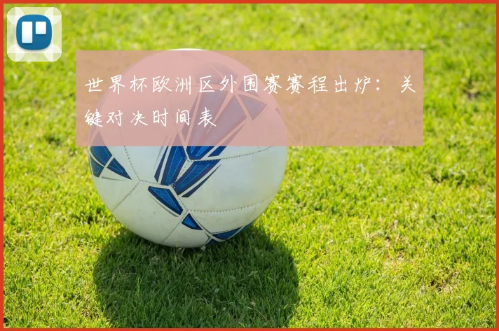 世界杯欧洲区外围赛赛程出炉：关键对决时间表